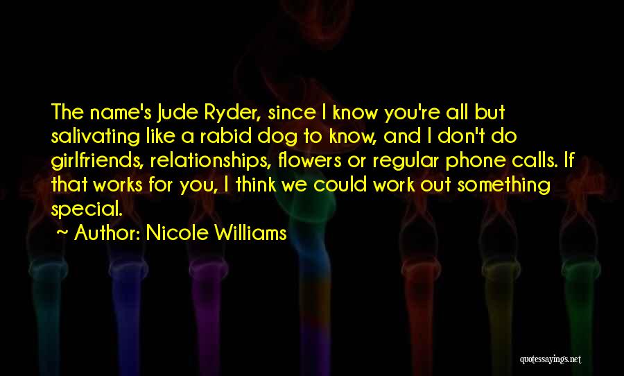 Nicole Williams Quotes: The Name's Jude Ryder, Since I Know You're All But Salivating Like A Rabid Dog To Know, And I Don't