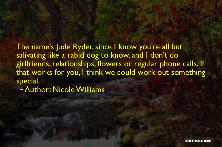 Nicole Williams Quotes: The Name's Jude Ryder, Since I Know You're All But Salivating Like A Rabid Dog To Know, And I Don't