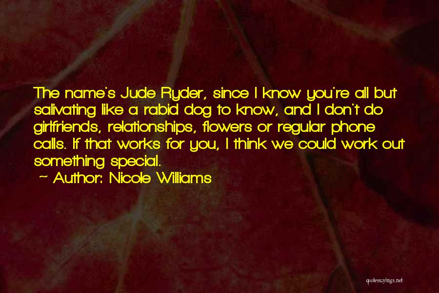 Nicole Williams Quotes: The Name's Jude Ryder, Since I Know You're All But Salivating Like A Rabid Dog To Know, And I Don't