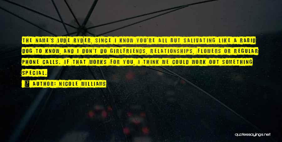 Nicole Williams Quotes: The Name's Jude Ryder, Since I Know You're All But Salivating Like A Rabid Dog To Know, And I Don't