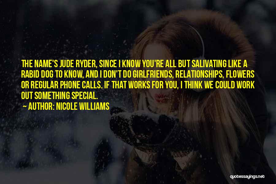 Nicole Williams Quotes: The Name's Jude Ryder, Since I Know You're All But Salivating Like A Rabid Dog To Know, And I Don't