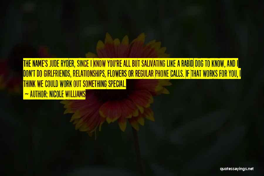 Nicole Williams Quotes: The Name's Jude Ryder, Since I Know You're All But Salivating Like A Rabid Dog To Know, And I Don't
