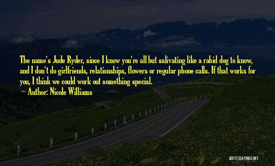 Nicole Williams Quotes: The Name's Jude Ryder, Since I Know You're All But Salivating Like A Rabid Dog To Know, And I Don't