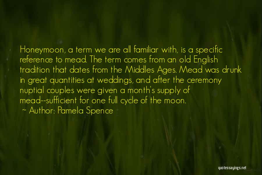 Pamela Spence Quotes: Honeymoon, A Term We Are All Familiar With, Is A Specific Reference To Mead. The Term Comes From An Old