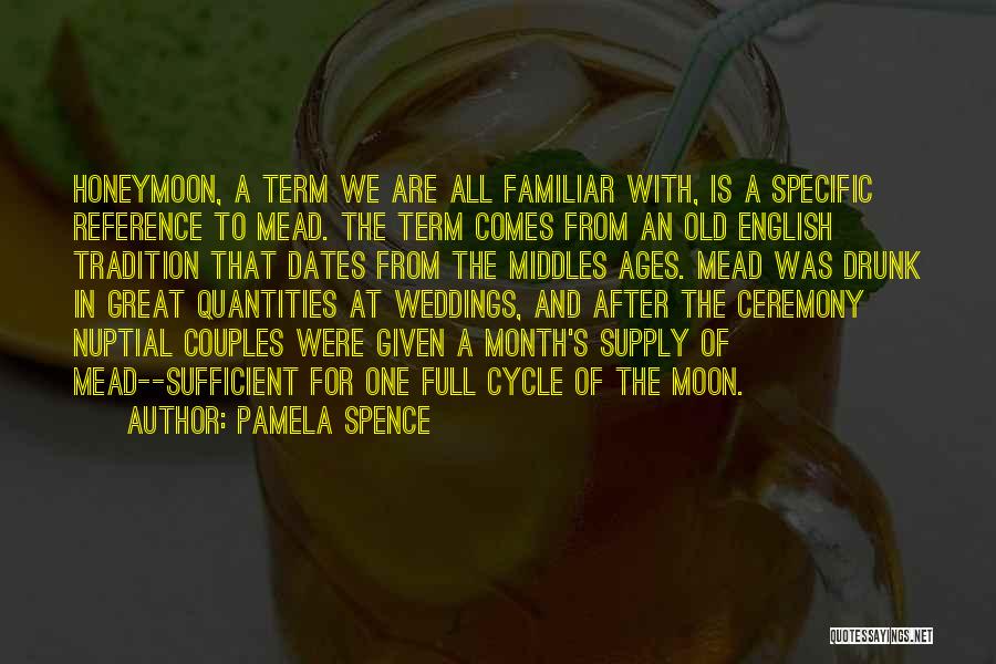 Pamela Spence Quotes: Honeymoon, A Term We Are All Familiar With, Is A Specific Reference To Mead. The Term Comes From An Old