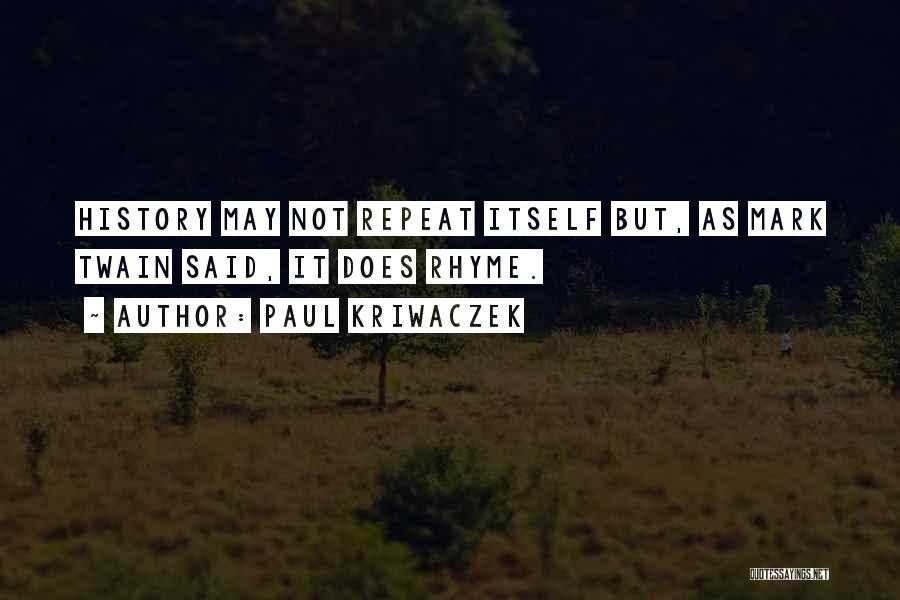 Paul Kriwaczek Quotes: History May Not Repeat Itself But, As Mark Twain Said, It Does Rhyme.