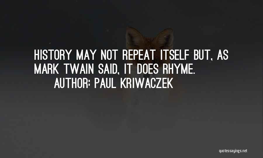 Paul Kriwaczek Quotes: History May Not Repeat Itself But, As Mark Twain Said, It Does Rhyme.