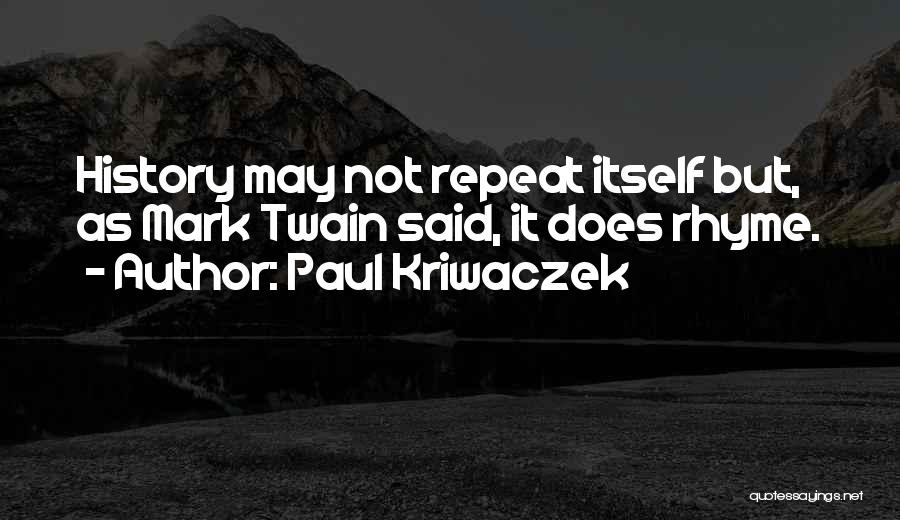 Paul Kriwaczek Quotes: History May Not Repeat Itself But, As Mark Twain Said, It Does Rhyme.