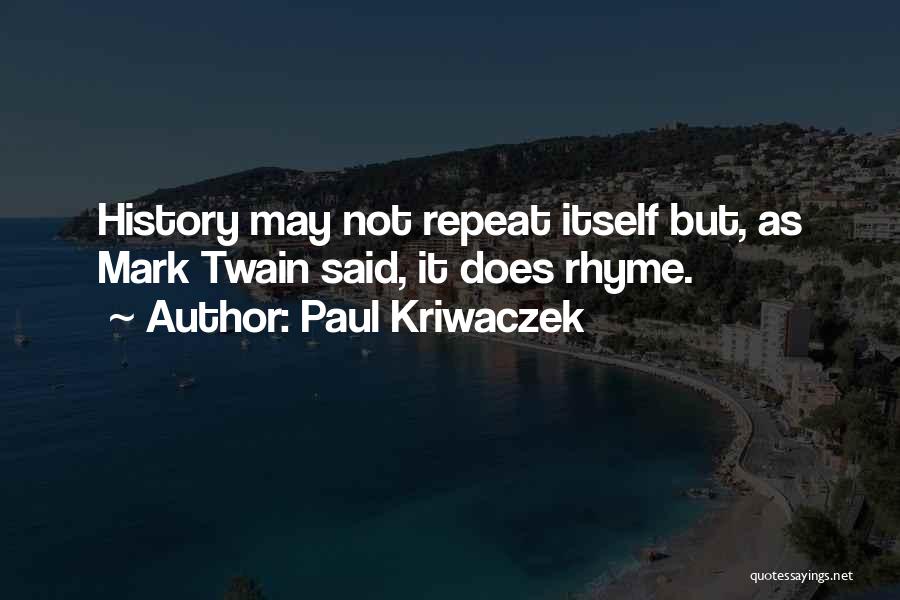 Paul Kriwaczek Quotes: History May Not Repeat Itself But, As Mark Twain Said, It Does Rhyme.
