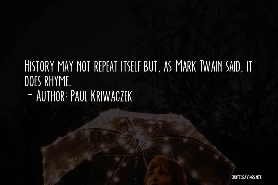 Paul Kriwaczek Quotes: History May Not Repeat Itself But, As Mark Twain Said, It Does Rhyme.