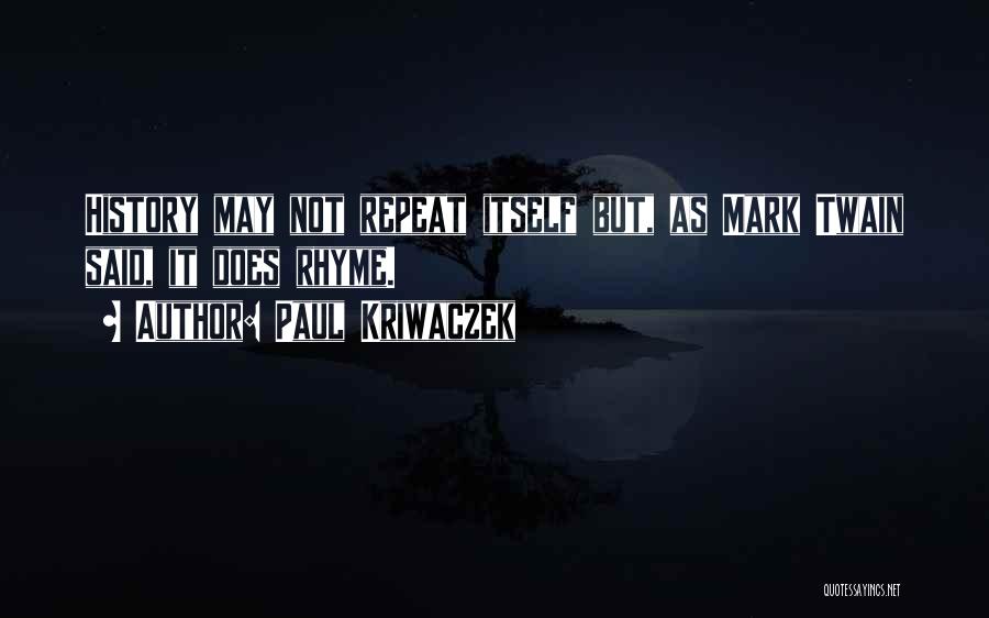 Paul Kriwaczek Quotes: History May Not Repeat Itself But, As Mark Twain Said, It Does Rhyme.