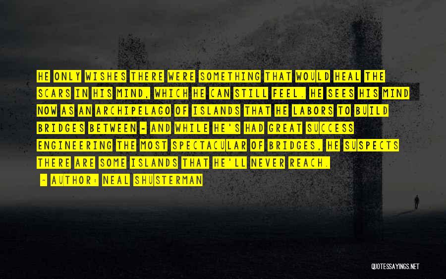 Neal Shusterman Quotes: He Only Wishes There Were Something That Would Heal The Scars In His Mind, Which He Can Still Feel. He