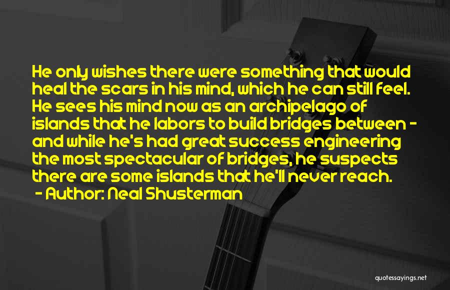 Neal Shusterman Quotes: He Only Wishes There Were Something That Would Heal The Scars In His Mind, Which He Can Still Feel. He