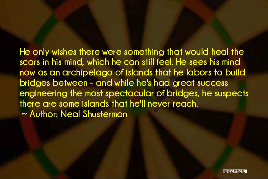 Neal Shusterman Quotes: He Only Wishes There Were Something That Would Heal The Scars In His Mind, Which He Can Still Feel. He