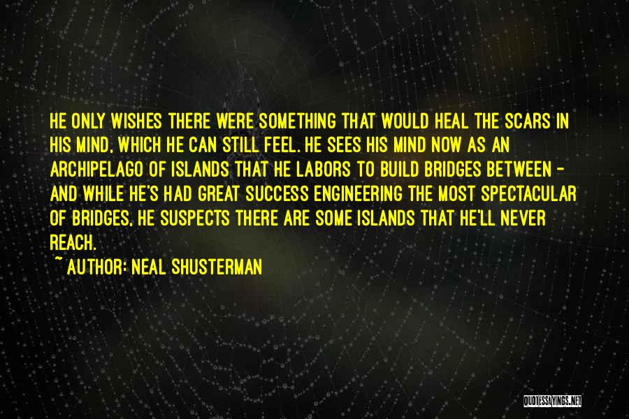 Neal Shusterman Quotes: He Only Wishes There Were Something That Would Heal The Scars In His Mind, Which He Can Still Feel. He