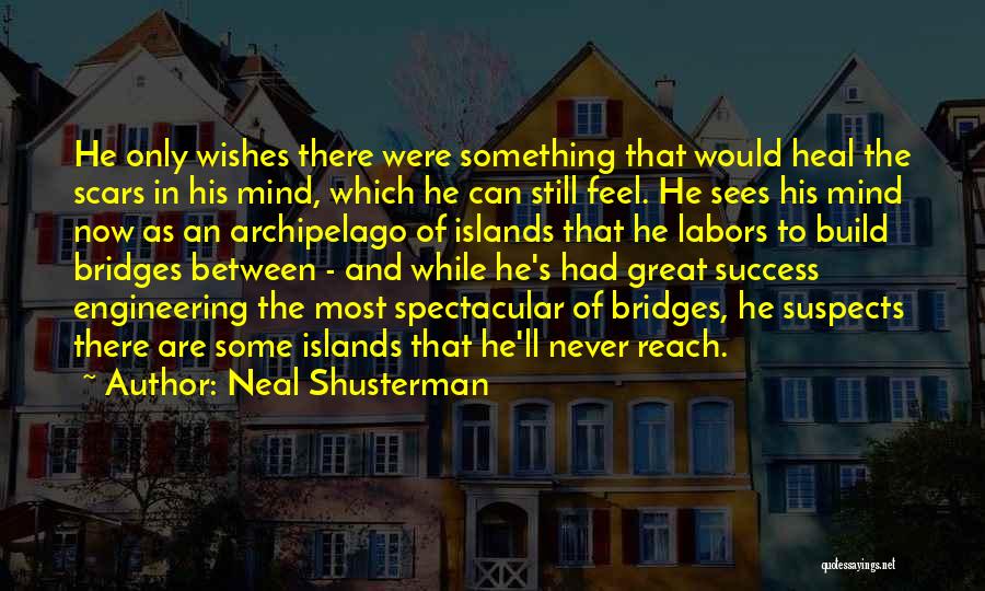Neal Shusterman Quotes: He Only Wishes There Were Something That Would Heal The Scars In His Mind, Which He Can Still Feel. He