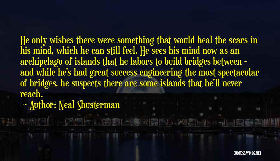 Neal Shusterman Quotes: He Only Wishes There Were Something That Would Heal The Scars In His Mind, Which He Can Still Feel. He