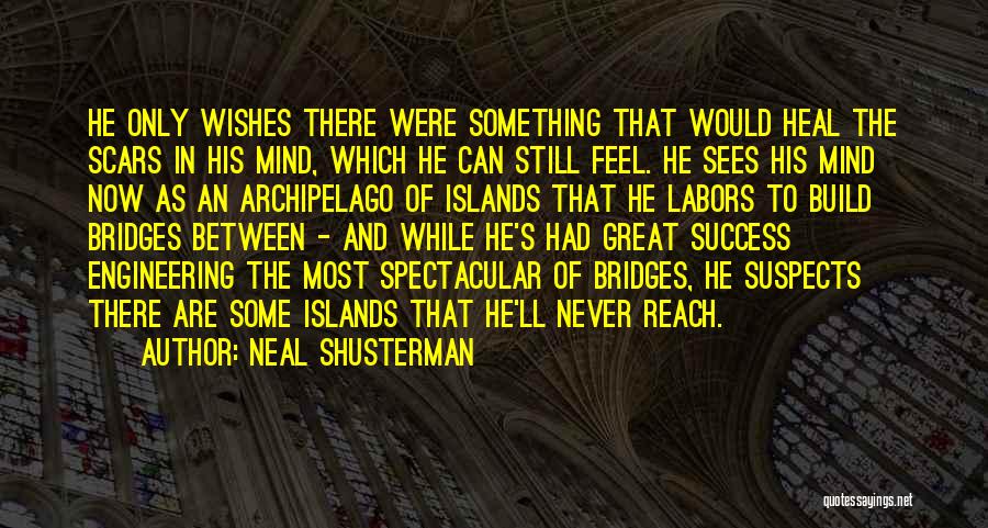 Neal Shusterman Quotes: He Only Wishes There Were Something That Would Heal The Scars In His Mind, Which He Can Still Feel. He