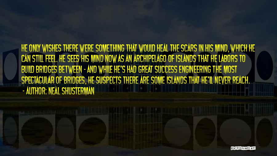 Neal Shusterman Quotes: He Only Wishes There Were Something That Would Heal The Scars In His Mind, Which He Can Still Feel. He