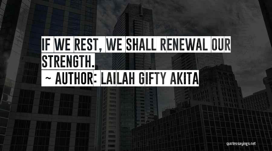 Lailah Gifty Akita Quotes: If We Rest, We Shall Renewal Our Strength.