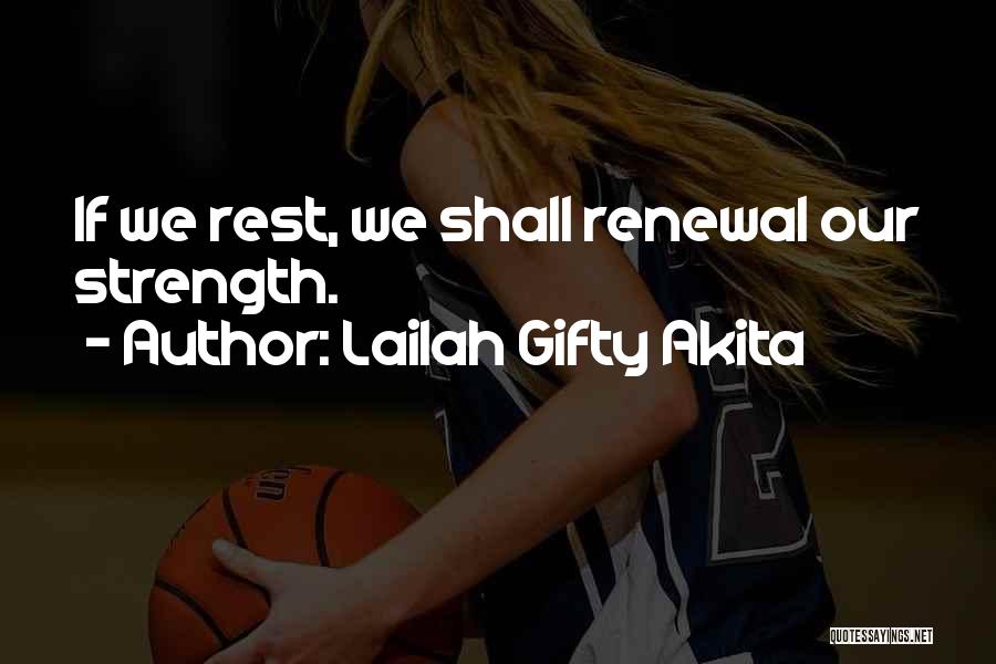 Lailah Gifty Akita Quotes: If We Rest, We Shall Renewal Our Strength.