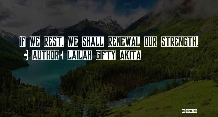 Lailah Gifty Akita Quotes: If We Rest, We Shall Renewal Our Strength.