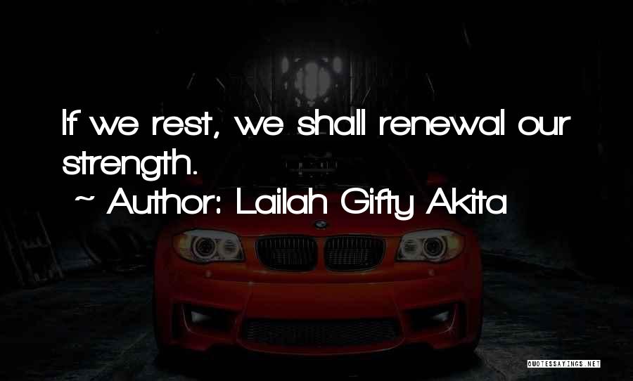 Lailah Gifty Akita Quotes: If We Rest, We Shall Renewal Our Strength.