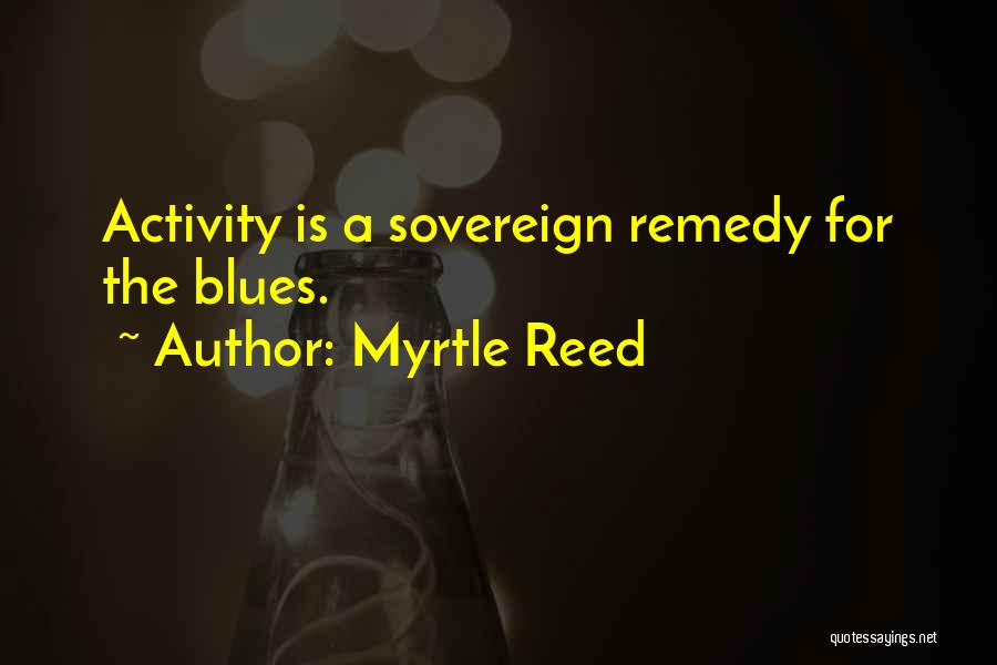 Myrtle Reed Quotes: Activity Is A Sovereign Remedy For The Blues.