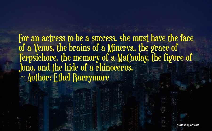 Ethel Barrymore Quotes: For An Actress To Be A Success, She Must Have The Face Of A Venus, The Brains Of A Minerva,