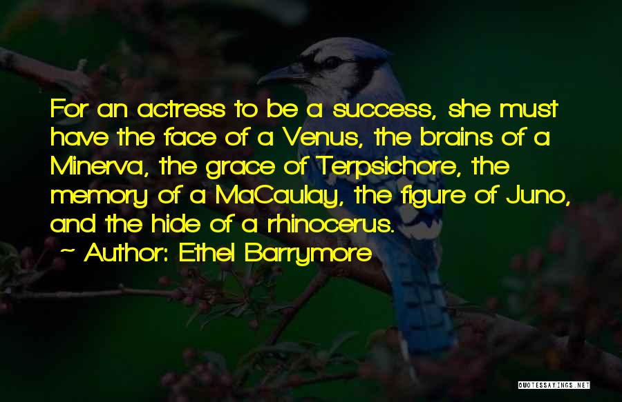 Ethel Barrymore Quotes: For An Actress To Be A Success, She Must Have The Face Of A Venus, The Brains Of A Minerva,