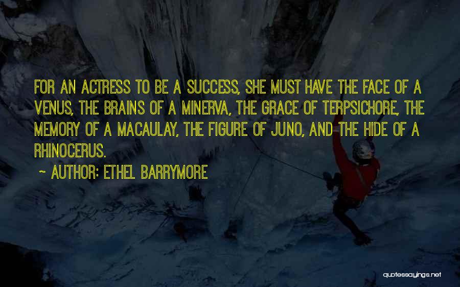 Ethel Barrymore Quotes: For An Actress To Be A Success, She Must Have The Face Of A Venus, The Brains Of A Minerva,