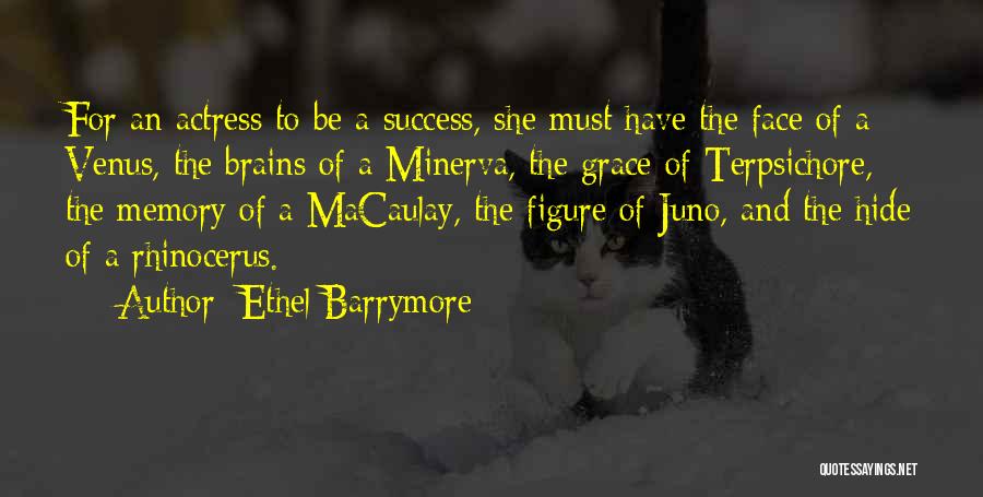 Ethel Barrymore Quotes: For An Actress To Be A Success, She Must Have The Face Of A Venus, The Brains Of A Minerva,