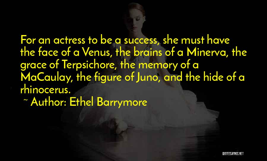 Ethel Barrymore Quotes: For An Actress To Be A Success, She Must Have The Face Of A Venus, The Brains Of A Minerva,