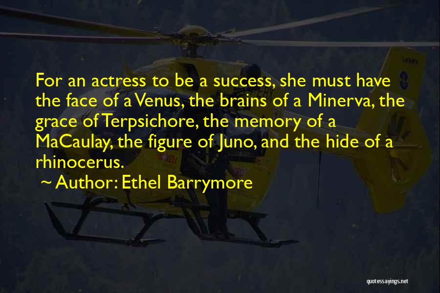 Ethel Barrymore Quotes: For An Actress To Be A Success, She Must Have The Face Of A Venus, The Brains Of A Minerva,