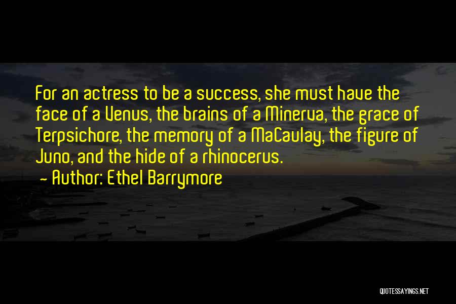Ethel Barrymore Quotes: For An Actress To Be A Success, She Must Have The Face Of A Venus, The Brains Of A Minerva,