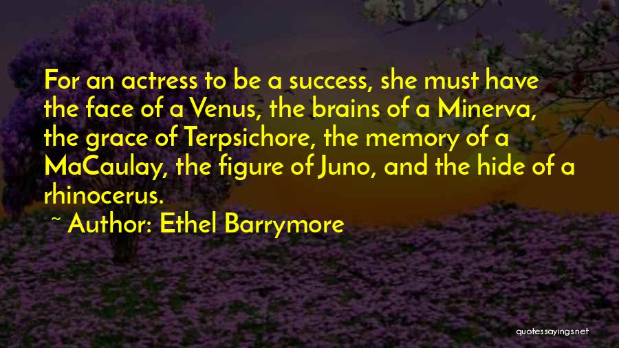 Ethel Barrymore Quotes: For An Actress To Be A Success, She Must Have The Face Of A Venus, The Brains Of A Minerva,
