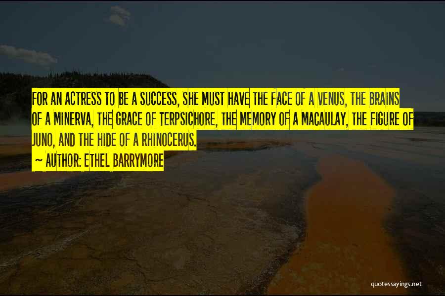 Ethel Barrymore Quotes: For An Actress To Be A Success, She Must Have The Face Of A Venus, The Brains Of A Minerva,