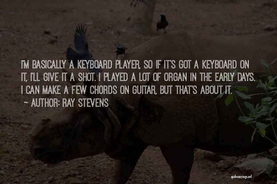 Ray Stevens Quotes: I'm Basically A Keyboard Player, So If It's Got A Keyboard On It, I'll Give It A Shot. I Played