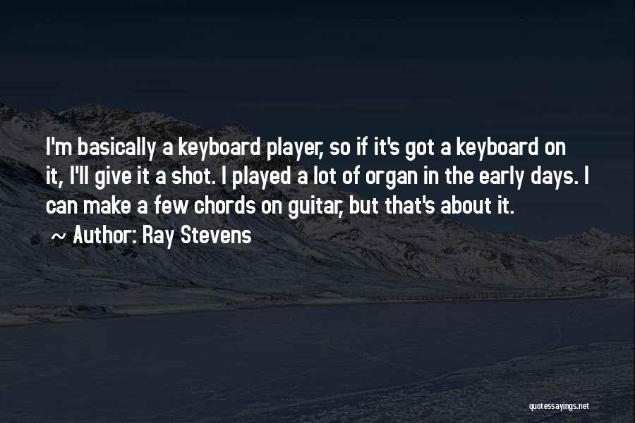 Ray Stevens Quotes: I'm Basically A Keyboard Player, So If It's Got A Keyboard On It, I'll Give It A Shot. I Played