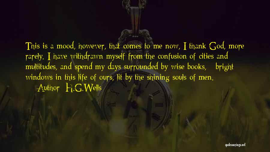 H.G.Wells Quotes: This Is A Mood, However, That Comes To Me Now, I Thank God, More Rarely. I Have Withdrawn Myself From