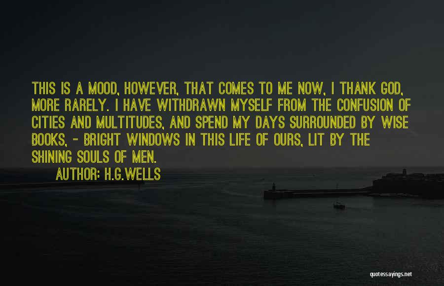 H.G.Wells Quotes: This Is A Mood, However, That Comes To Me Now, I Thank God, More Rarely. I Have Withdrawn Myself From