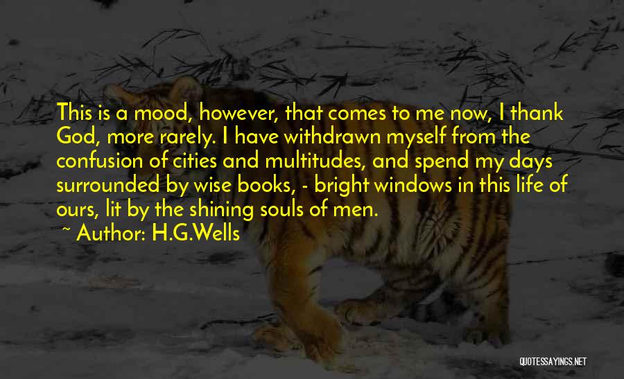 H.G.Wells Quotes: This Is A Mood, However, That Comes To Me Now, I Thank God, More Rarely. I Have Withdrawn Myself From