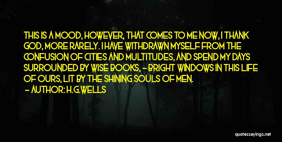 H.G.Wells Quotes: This Is A Mood, However, That Comes To Me Now, I Thank God, More Rarely. I Have Withdrawn Myself From