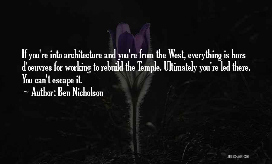 Ben Nicholson Quotes: If You're Into Architecture And You're From The West, Everything Is Hors D'oeuvres For Working To Rebuild The Temple. Ultimately