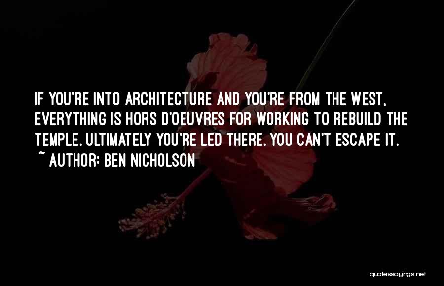 Ben Nicholson Quotes: If You're Into Architecture And You're From The West, Everything Is Hors D'oeuvres For Working To Rebuild The Temple. Ultimately