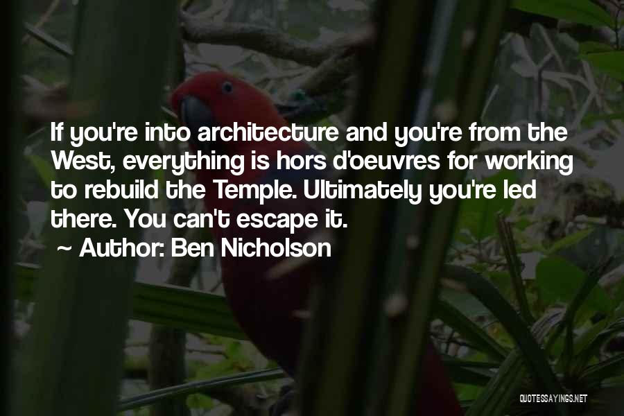 Ben Nicholson Quotes: If You're Into Architecture And You're From The West, Everything Is Hors D'oeuvres For Working To Rebuild The Temple. Ultimately