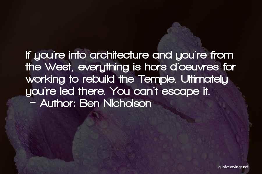 Ben Nicholson Quotes: If You're Into Architecture And You're From The West, Everything Is Hors D'oeuvres For Working To Rebuild The Temple. Ultimately