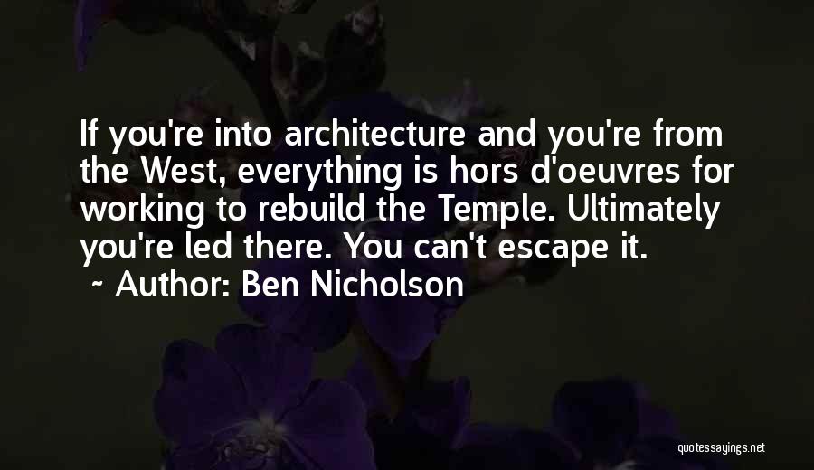 Ben Nicholson Quotes: If You're Into Architecture And You're From The West, Everything Is Hors D'oeuvres For Working To Rebuild The Temple. Ultimately