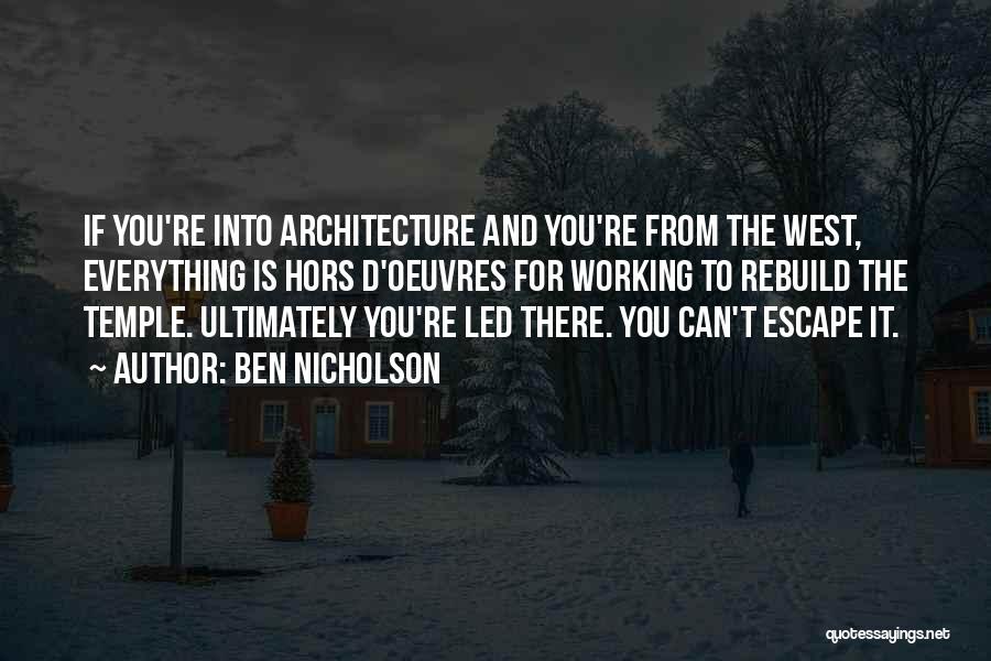 Ben Nicholson Quotes: If You're Into Architecture And You're From The West, Everything Is Hors D'oeuvres For Working To Rebuild The Temple. Ultimately