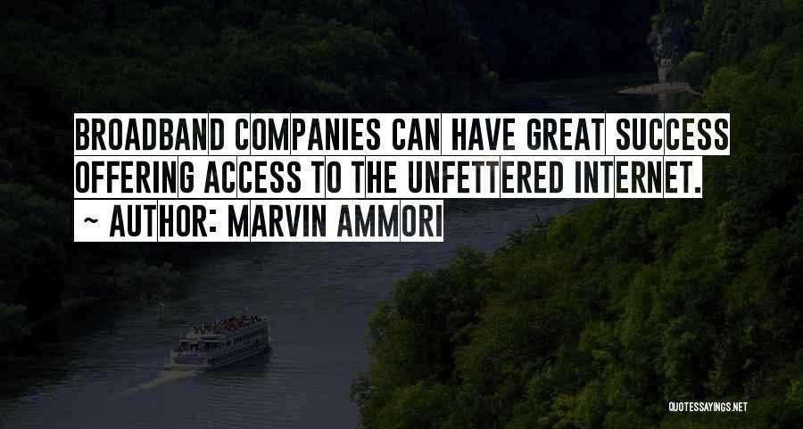 Marvin Ammori Quotes: Broadband Companies Can Have Great Success Offering Access To The Unfettered Internet.